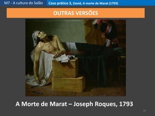 M7 - A cultura do Salão Caso prático 3, David, A morte de Marat (1793)
19
OUTRAS VERSÕES
A Morte de Marat – Joseph Roques, 1793
 