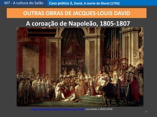 M7 - A cultura do Salão Caso prático 3, David, A morte de Marat (1793)
24
OUTRAS OBRAS DE JACQUES-LOUIS DAVID
A coroação de Napoleão, 1805-1807
https://pt.wikipedia.org/wiki/Jacques-Louis_David, consultado a 28/01/2018
 