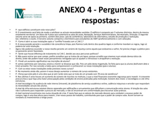 ANEXO 4 - Perguntas e respostas:P: -que edifícios constituem este novo pólo?R: O investimento será feito de modo a satisfazer as actuais necessidades sentidas. O edifício é composto por 3 volumes distintos, dentro da mesma envolvente territorial. Um bloco de 4 pisos que sustentará as salas de aulas, Recepção, Serviços Administrativos, Secretariado, Direcção. O segundo volume serve de apoio ao primeiro, contém dois pisos: sala de conferência, laboratório de informática, estúdio de produção e realização; bar, refeitório e snacks. O terceiro volume comporta o Dormitório para estudantes do ISMT (preferencialmente e com selecção).P: -Como é abrir as suas instalações após o “conflito”travado com a C.M.C.?R: A nossa posição perante o sucedido é de consciência limpa, pois fizemos tudo dentro dos quadros legais e conforme mandam as regras, logo só poderia ter esta resolução.Agora não podemos esconder a nossa revolta perante um cenário de injustiça como aquela que estávamos a sofrer, foi preciso chegar a público para os pareceres serem favoráveis.P: -Sente que houve diferença de tratamento na C.M.C. devido aos seus percursos políticos?R: Não quero entrar por esse campo, prefiro acreditar que se tratou de um lapso, porque acredito que vivemos num estado democrático de direito, onde não podem haver esses pensamentos retrógadas que só ajudam o retrocesso e atrapalham a evolução.P: -Prevê um aumento significativo nas inscrições de alunos?R: somos optimistas por natureza, estaria a mentir se dissesse que não. Pois um pólo desta magnitude, foi feito para que os alunos desfrutem dele e tirem proveito. Por isso convido a todos para comparecerem e conhecerem as novas instalações (pais e alunos).P: -Com as estas novas instalações estão previstos novos cursos?R: No momento ainda não, porem é nosso desejo aumentar o número de cursos existentes.P: -Pensa que este pólo é uma obra que já vem tarde visto que se trata de um privado com 70 anos de existência?R: Nos últimos 5 anos houve um aumento do número de inscritos no instituto, o que a nível financeiro transmite segurança para investir. A crescente procura leva a que haja uma maior preocupação pelas condições de ensino praticadas pela instituição. Existem dois níveis: o tecnológico e o de infra-estruturas.	A nível tecnológico há ausência de rede interna (intranet), de plataforma de serviço académico online, cadência máquinas e servidor que respondam às necessidades actuais dos alunos.	A nível de infra-estruturas existem blocos separados por edificações e arruamentos que dificultam a comunicação entre alunos. A lotação das salas não é suficiente para responder à procura do mercado, e não se encontram em conformidade para leccionar aulas práticas. 	A nível nacional encontramo-nos numa situação de crise. É nesta fase que os valores do mercado descem para combater o escasso poder de compra, logo é uma boa altura para investir, criar novos postos de trabalho, contribuindo para que o poder de compra suba. Assim tornam-se rentáveis os investimentos a longo prazo.