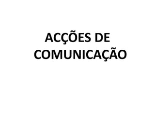 ACÇÕES DE COMUNICAÇÃO