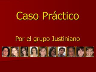 Caso Práctico Por el grupo Justiniano 