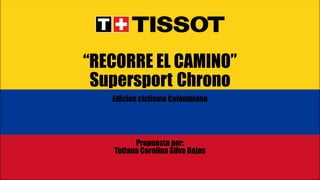 “RECORRE EL CAMINO”
Supersport Chrono
Edición ciclismo Colombiano
Propuesta por:
Tatiana Carolina Silva Rojas
 