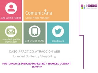 CASO PRÁCTICO ATRACCÍÓN WEB
Branded Content y Storytelling
POSTGRADO DE INBOUND MARKETING Y BRANDED CONTENT
25/02/15
 