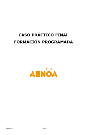 PROGRAMADA AENOA
CASO PRÁCTICO FINAL
FORMACIÓN PROGRAMADA
 