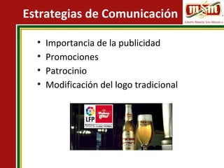 Estrategias de Comunicación
• Importancia de la publicidad
• Promociones
• Patrocinio
• Modificación del logo tradicional
 