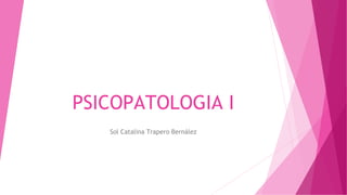 PSICOPATOLOGIA I
Sol Catalina Trapero Bernález
 