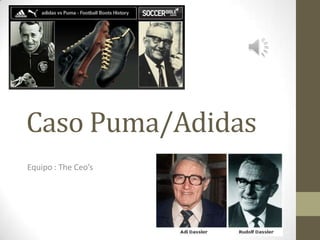 Caso Puma/Adidas
Equipo : The Ceo’s
 