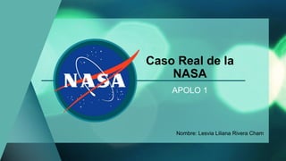 Caso Real de la
NASA
APOLO 1
Nombre: Lesvia Liliana Rivera Cham
 