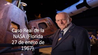 Caso Real de la
NASA (Florida
27 de enero de
1967).
 