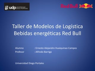 Taller de Modelos de Logística
Bebidas energéticas Red Bull
Alumno : Ernesto Alejandro Huaiquinao Campos
Profesor : Alfredo Barriga
Universidad Diego Portales
 