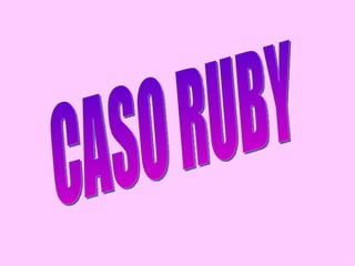 CASO RUBY 