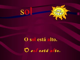 sol

O sol está alto.

O sol está alto.
 
