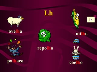 Lh
                              lh


ovelha                milho


          repolho

palhaço             coelho
 