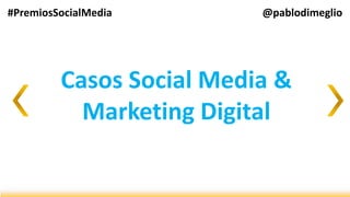#PremiosSocialMedia       @pablodimeglio




         Casos Social Media &
           Marketing Digital
 