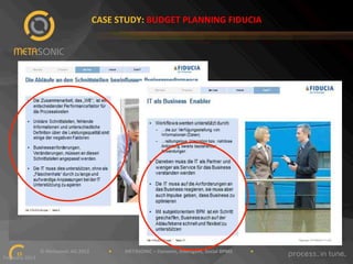 CASE"STUDY:"BUDGET"PLANNING"FIDUCIA"

""""""""""""""""""""""""""""""©"Metasonic"AG"2013""""""""""""""""•"""""""""""METASONIC"–"Dynamic,"Intelligent,"Social"BPMS"""""""""""""""•""""""""""""
15!
February"2013""

 