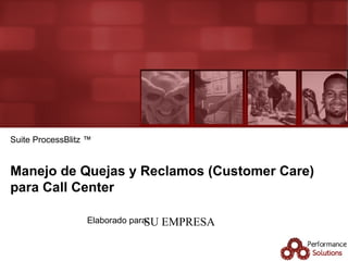 Manejo de Quejas y Reclamos (Customer Care) para Call Center Suite ProcessBlitz ™ SU EMPRESA  