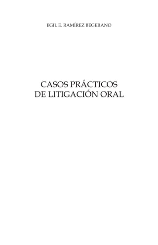 egil e. ramírez begerano
casos prácticos
de litigación oral
 
