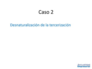 Caso 2

Desnaturalización de la tercerización
 