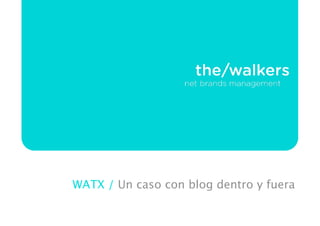 WATX / Un caso con blog dentro y fuera
 