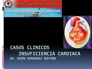 Casos clinicos  insuficiencia cardiacadR.Edsonhernandezroutman 