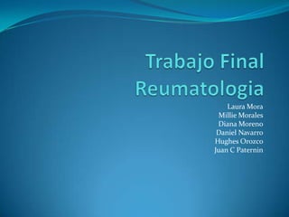 Trabajo Final Reumatologia Laura Mora Millie Morales Diana Moreno Daniel Navarro Hughes Orozco Juan C Paternin 