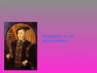 EDUARDO VI, DE
INGLATERRA
 
