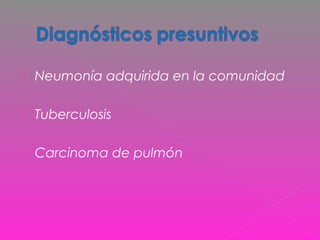 Neumonía adquirida en la comunidad
 Tuberculosis
 Carcinoma de pulmón
 