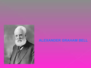 ALEXANDER GRAHAM BELL
 