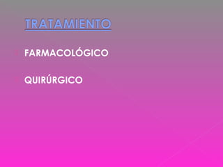  FARMACOLÓGICO
 QUIRÚRGICO
 