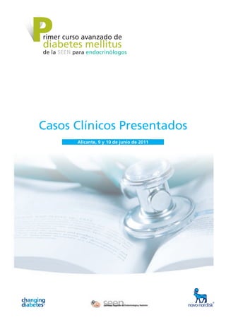rimer curso avanzado de
diabetes mellitus
de la SEEN para endocrinólogos
P
Casos Clínicos Presentados
Alicante, 9 y 10 de junio de 2011
 