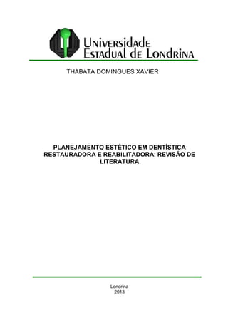 THABATA DOMINGUES XAVIER
PLANEJAMENTO ESTÉTICO EM DENTÍSTICA
RESTAURADORA E REABILITADORA: REVISÃO DE
LITERATURA
Londrina
2013
 