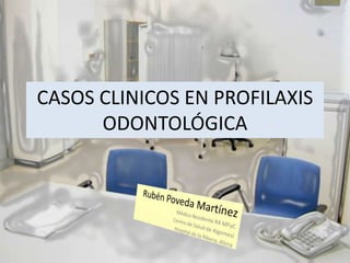 CASOS CLINICOS EN PROFILAXIS
ODONTOLÓGICA
 