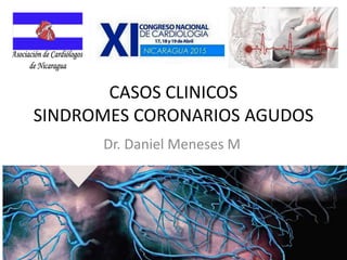 CASOS CLINICOS
SINDROMES CORONARIOS AGUDOS
Dr. Daniel Meneses M
 