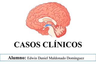 CASOS CLÍNICOS 
Alumno: Edwin Daniel Maldonado Domínguez 
 