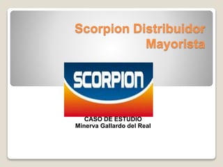 Scorpion Distribuidor
Mayorista
CASO DE ESTUDIO
Minerva Gallardo del Real
 