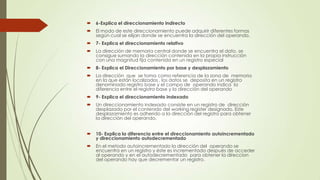 

6-Explica el direccionamiento indirecto



El modo de este direccionamiento puede adquirir diferentes formas
según cual se elijan donde se encuentra la dirección del operando.



7- Explica el direccionamiento relativo



La dirección de memoria central donde se encuentra el dato, se
consigue sumando la dirección contenida en la propia instrucción
con una magnitud fija contenida en un registro especial



8- Explica el Direccionamiento por base y desplazamiento



La dirección que se toma como referencia de la zona de memoria
en la que están localizados , los datos se deposita en un registro
denominado registro base y el campo de operando indica la
diferencia entre el registro base y la dirección del operando



9- Explica el direccionamiento indexado



Un direccionamiento indexado consiste en un registro de dirección
desplazado por el contenido del working register designado. Este
desplazamiento es adherido a la dirección del registro para obtener
la dirección del operando.



10- Explica la diferencia entre el direccionamiento autoincrementado
y direccionamiento autodecrementado



En el metodo autoincrementado la dirección del operando se
encuentra en un registro y éste es incrementado después de acceder
al operando y en el autodecrementado para obtener la direccion
del operando hay que decrementar un registro.

 