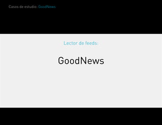 Casos de estudio: GoodNews




                             Lector de feeds:


                             GoodNews
 