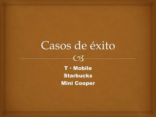 T · Mobile 
Starbucks 
Mini Cooper 
 