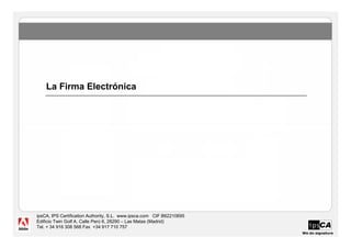 La Firma Electrónica




ipsCA, IPS Certification Authority, S.L. www.ipsca.com CIF B62210695
Edificio Twin Golf A, Calle Perú 6, 28290 – Las Matas (Madrid)
Tel. + 34 916 308 568 Fax +34 917 710 757
                                                                       We do signature
 