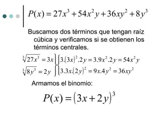 Buscamos dos términos que tengan raíz cúbica y verificamos si se obtienen los términos centrales. Armamos el binomio: 