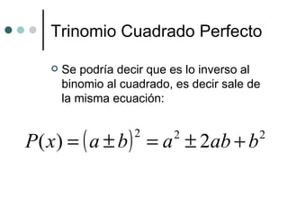 Trinomio Cuadrado Perfecto Se podría decir que es lo inverso al binomio al cuadrado, es decir sale de la misma ecuación: 