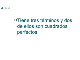 Tiene tres términos y dos de ellos son cuadrados perfectos 