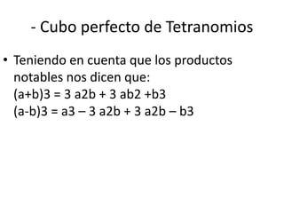 - Cubo perfecto de Tetranomios
• Teniendo en cuenta que los productos
notables nos dicen que:
(a+b)3 = 3 a2b + 3 ab2 +b3
(a-b)3 = a3 – 3 a2b + 3 a2b – b3
 