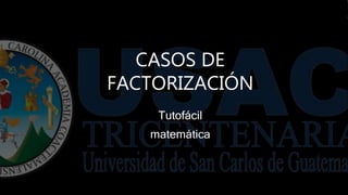 CASOS DE
FACTORIZACIÓN
Tutofácil
matemática
 