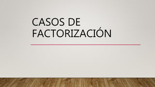CASOS DE
FACTORIZACIÓN
 