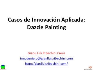 Casos de Innovación Aplicada:
Dazzle Painting
Gian-Lluís Ribechini Creus
innogeniero@gianlluisribechini.com
http://gianlluisribechini.com/
 