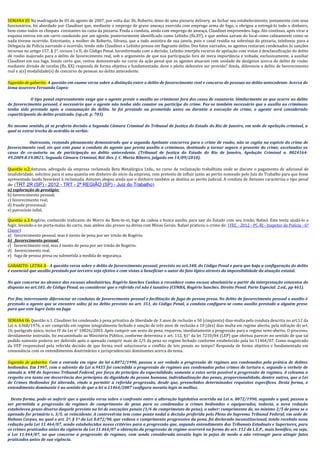 SEMANA 05 Na madrugada de 05 de agosto de 2007, por volta das 3h, Roberto, dono de uma pizzaria delivery, ao fechar seu estabelecimento, juntamente com seus
funcionários, foi abordado por Claudinei que, mediante o emprego de grave ameaça exercida com emprego arma de fogo, o obrigou a entregá-lo todo o dinheiro,
bem como todos os cheques constantes no caixa da pizzaria. Finda a conduta, ainda com emprego de ameaça, Claudinei empreendeu fuga. Ato contínuo, após virar a
esquina entrou em um carro conduzido por um agente, posteriormente identificado como Lelinho (fls.XY), e que ambos saíram do local como calmamente como se
nada tivesse ocorrido. Entretanto, a mulher de Roberto, Silvana, que a tudo assistira de sua janela, pois o casal residia na sobreloja da pizzaria, telefonou para a
Delegacia de Polícia narrando o ocorrido, tendo sido Claudinei e Lelinho presos em flagrante delito. Dos fatos narrados, os agentes restaram condenados às sanções
incursas no artigo 157, § 2°, incisos I e II, do Código Penal. Inconformado com a decisão, Lelinho interpôs recurso de apelação com vistas à desclassificação do delito
de roubo majorado para o delito de favorecimento real, sob o argumento de que sua participação fora de mera importância e voltada, exclusivamente, a auxiliar
Claudinei em sua fuga. Sendo certo que, restou demonstrado no curso da ação penal que os agentes atuaram com unidade de desígnios acerca do delito de roubo
mediante divisão de tarefas (fls. XX) responda de forma objetiva e fundamentada: deve o pleito defensivo ser provido? Ainda, diferencie o delito de favorecimento
real e a(s) modalidade(s) de concurso de pessoas no delito antecedente.
Sugestão de gabarito: A questão em exame versa sobre a distinção entre o delito de favorecimento real e concurso de pessoas no delito antecedente. Acerca do
tema assevera Fernando Capez:
O tipo penal expressamente exige que o agente preste o auxílio ao criminoso fora dos casos de coautoria. Similarmente ao que ocorre no delito
de favorecimento pessoal, é necessário que o agente não tenha sido coautor ou partícipe do crime. Faz-se também necessário que o auxílio ao criminoso
tenha sido prestado após a consumação do delito. Se foi prestado ou prometido antes ou durante a execução do crime, o agente será considerado
coparticipante do delito praticado. (op.cit. p. 703)
No mesmo sentido, já se proferiu decisão a Segunda Câmara Criminal do Tribunal de Justiça do Estado do Rio de Janeiro, em sede de apelação criminal, a
qual se extrai trecho de acórdão in verbis:
Outrossim, restando plenamente demonstrado que a segunda Apelante concorreu para o crime de roubo, não se cogita na espécie do crime de
favorecimento real, eis que este pune a conduta do agente que presta auxílio a criminoso, destinado a tornar seguro o proveito do crime, excetuados os
casos de co-autoria ou de participação no delito antecedente. (Tribunal de Justiça do Estado do Rio de Janeiro, Apelação Criminal n. 0024164-
49.2009.8.19.0021, Segunda Câmara Criminal, Rel. Des. J. C. Murta Ribeiro, julgado em 14/09/2010).
Questão n.2.Antunes, advogado da empresa reclamada Beta Metalúrgica Ltda., no curso de reclamação trabalhista onde se discute o pagamento de adicional de
insalubridade, solicitou para si uma quantia em dinheiro do sócio da empresa, com pretexto de influir junto ao perito nomeado pelo Juiz do Trabalho para que fosse
apresentado laudo favorável à reclamada. Antunes alegou ainda que o dinheiro também se destina ao perito judicial. A conduta de Antunes caracteriza o tipo penal
de: (TRT 2R (SP) - 2012 - TRT - 2ª REGIÃO (SP) - Juiz do Trabalho)
a) exploração de prestígio;
b) favorecimento pessoal;
c) favorecimento real;
d) fraude processual;
e) patrocínio infiel.
Questão n.3.Rogério, conhecido traficante do Morro do Bem-te-vi, foge da cadeia e busca auxílio para sair do Estado com seu irmão, Rafael. Este tenta ajudá-lo a
fugir, levando-o no porta-malas do carro, mas ambos são presos na divisa com Minas Gerais. Rafael praticou o crime de: (FEC - 2012 - PC-RJ - Inspetor de Polícia - 6º
Classe)
a) favorecimento pessoal, mas é isento de pena por ser irmão de Rogério.
b) favorecimento pessoal.
c) favorecimento real, mas é isento de pena por ser irmão de Rogério.
d) favorecimento real.
e) fuga de pessoa presa ou submetida a medida de segurança.
GABARITO: LETRA A - A questão versa sobre o delito de favorecimento pessoal, previsto no art.348, do Código Penal e para que haja a configuração do delito
é essencial que auxílio prestado por terceiro seja efetivo e com vistas a beneficiar o autor do fato típico através da impossibilidade da atuação estatal.
No que concerne ao alcance das escusas absolutórias, Rogério Sanches Cunhas a reconhece como escusa absolutória a partir da interpretação extensiva do
disposto no art.181, do Código Penal, ao considerar que o referido rol não é taxativo (CUNHA, Rogério Sanches. Direito Penal. Parte Especial. 2.ed., pp 461).
Por fim, interessante diferenciar as condutas de favorecimento pessoal e facilitação de fuga de pessoa presa. No delito de favorecimento pessoal o auxílio é
prestado a agente que se encontre solto; já no delito previsto no art. 351, do Código Penal, a conduta configura-se como auxílio prestado a alguém preso
para que este logre êxito na fuga
SEMANA 06 Questão n.1. Claudinei foi condenado à pena privativa de liberdade de 3 anos de reclusão e 50 (cinqüenta) dias-multa pela conduta descrita no art.12 da
Lei n. 6368/1976, a ser cumprida em regime integralmente fechado e sanção de três anos de reclusão e 10 (dez) dias multa em regime aberto, pela infração do art.
16, parágrafo único, inciso IV da Lei n° 10826/2003. Após cumprir um sexto da pena, requereu, imediatamente a progressão para o regime semi-aberto. O processo,
devidamente instruído, foi encaminhado ao Ministério Público, conforme determina o art. 112, §1° da lei 7210/84 (LEP) que ofertou parecer no sentido de que tal
pedido somente poderia ser deferido após o apenado cumprir mais de 2/5 da pena no regime fechado conforme estabelecido pela lei 11464/07. Como magistrado
da VEP responsável pela referida decisão de que forma você solucionaria o conflito de leis penais no tempo? Responda de forma objetiva e fundamentada em
consonância com os entendimentos doutrinários e jurisprudenciais dominantes acerca do tema.
Sugestão de gabarito: Com a entrada em vigor da lei n.8072/1990, passou a ser vedada a progressão de regimes aos condenados pela prática de delitos
hediondos. Em 1997, com o advento da Lei n.9455 foi concedida a progressão de regimes aos condenados pelos crimes de tortura e, segundo o verbete de
súmula n. 698 do Supremo Tribunal Federal, por força do princípio da especialidade, somente a estes seria possível a progressão de regimes. A celeuma a
respeito era tanta em decorrência dos princípios da dignidade da pessoa humana, individualização das penas, proporcionalidade, dentre outros, que a Lei
de Crimes Hediondos foi alterada, vindo a permitir a referida progressão, desde que, preenchidos determinados requisitos específicos. Desta forma, o
entendimento dominante é no sentido de que a lei n.11464/2007 configura novatio legis in mellius.
Desta forma, pode-se auferir que a questão versa sobre o confronto entre a alteração legislativa ocorrida na Lei n. 8072/1990, segundo a qual, passou a
ser permitida a progressão de regimes de cumprimento de pena para os condenados a crimes hediondos e equiparados, todavia, a nova redação
estabeleceu prazo diverso daquele previsto na lei de execuções penais (1/6 de cumprimento de pena), a saber: cumprimento de, no mínimo 2/5 de pena se o
apenado for primário e, 3/5, se reincidente. A controvérsia tem como ponto nodal a decisão proferida pelo Pleno do Supremo Tribunal Federal, em sede de
Habeas Corpus, na qual o art. 2º, § 1º da Lei 8.072/90, que vedava o cumprimento progressivo da pena, foi declarado inconstitucional, tendo recebido nova
redação pela Lei 11.464/07, sendo estabelecidos novos critérios para a progressão que, segundo entendimento dos Tribunais Estaduais e Superiores, para
os crimes praticados antes da vigência da Lei 11.464/07 a obtenção da progressão de regime ocorrerá na forma do art. 112 da L.E.P., mais benéfico, ou seja,
a Lei 11.464/07, no que concerne à progressão de regimes, vem sendo considerada novatio legis in pejus de modo a não retroagir para atingir fatos
praticados antes de sua vigência.
 