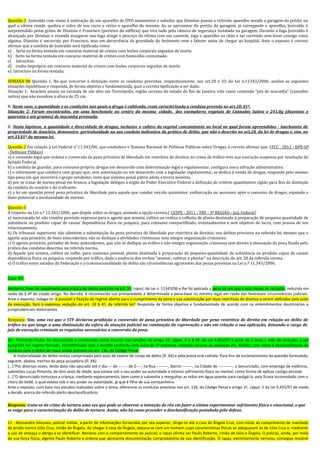 Questão 3 Josivaldo com vistas à subtração de um aparelho de DVD automotivo e sabedor que Dionísio possui o referido aparelho invade a garagem do prédio no
qual a vítima reside, quebra o vidro de seu carro e retira o aparelho do mesmo. Ao se aproximar do portão da garagem, já carregando o aparelho, Josivaldo é
surpreendido pelos gritos de Dionísio e Francisco (porteiro do edifício) que vira tudo pela câmera de segurança instalada na garagem. Durante a fuga Josivaldo é
alcançado por Dionísio e visando assegurar sua fuga atinge o pescoço da vítima com um canivete, joga o aparelho ao chão e sai correndo sem levar consigo coisa
alguma. Dionísio é socorrido por Francisco, mas em decorrência da gravidade do ferimento vem a falecer antes de chegar ao hospital. Ante o exposto é correto
afirmar que a conduta de Josivaldo será tipificada como:
a) furto na forma tentada em concurso material de crimes com lesões corporais seguidas de morte.
b) furto na forma tentada em concurso material de crimes com homicídio consumado.
c) latrocínio.
d) roubo impróprio em concurso material de crimes com lesões corporais seguidas de morte.
e) latrocínio na forma tentada.
SEMANA 08 Questão 1. No que concerne à distinção entre as condutas previstas, respectivamente, nos art.28 e 33, da Lei n.11343/2006, analise as seguintes
situações hipotéticas e responda, de forma objetiva e fundamentada, qual a correta tipificação a ser dada:
Situação 1: Anacleto possui na varanda de um sítio em Teresópolis, região serrana do estado do Rio de Janeiro, três vasos contendo “pés de maconha” (cannabis
sativa) que não excedem à altura de 25 cm.
R: Neste caso, a quantidade e as condições nas quais a droga é cultivada, resta caracterizada a conduta prevista no art.28, §1º.
Situação 2: Foram encontrados, em uma lanchonete no centro da mesma cidade, dez exemplares vegetais de Cannabis Sativa e 241,0g (duzentos e
quarenta e um gramas) de maconha prensada.
R: Nesta hipótese, a quantidade e diversidade de drogas, inclusive o cultivo do vegetal concomitante ao local no qual foram apreendidas - lanchonete de
propriedade de Anacleto, demonstra periculosidade na sua conduta indicativa da prática de delito, que não o descrito no art.28, da lei de drogas e, sim, no
art.33,§1º da mesma lei.
Questão 2 Em relação à Lei Federal no
11.343/06, que estabelece o Sistema Nacional de Políticas Públicas sobre Drogas, é correto afirmar que: (FCC - 2012 - DPE-SP
- Defensor Público)
a) o comando legal que vedava a conversão da pena privativa de liberdade em restritiva de direitos no crime de tráfico teve sua execução suspensa por resolução do
Senado Federal.
b) a conduta de guardar, para consumo próprio, drogas em desacordo com determinação legal e regulamentar, configura mera infração administrativa.
c) o informante que colabora com grupo que, sem autorização ou em desacordo com a legislação regulamentar, se dedica à venda de drogas, responde pelo mesmo
tipo pena em que incorrerá o grupo vendedor, visto que sistema penal pátrio adota a teoria monista.
d) por se tratar de norma penal em branco, a legislação delegou a órgão do Poder Executivo Federal a definição de critério quantitativo rígido para fins de distinção
da conduta do usuário e do traficante.
e) a lei em questão prevê pena privativa de liberdade para aquele que conduz veículo automotor, embarcação ou aeronave após o consumo de drogas, expondo a
dano potencial a incolumidade de outrem.
Questão 3
A respeito da Lei n.º 11.343/2006, que dispõe sobre as drogas, assinale a opção correta.( CESPE - 2011 - TRF - 3ª REGIÃO - Juiz Federal)
a) mencionada lei não contém previsão expressa para o agente que semeia, cultiva ou realiza a colheita de planta destinada à preparação de pequena quantidade de
substância ou produto capaz de causar dependência física ou psíquica, para consumo compartilhado, eventualmente e sem objetivo de lucro, com pessoa de seu
relacionamento.
b) Os tribunais superiores não admitem a substituição da pena privativa de liberdade por restritiva de direitos, nos delitos previstos na referida lei, mesmo que o
agente seja primário, de bons antecedentes, não se dedique a atividades criminosas nem integre organização criminosa.
c) O agente primário, portador de bons antecedentes, que não se dedique ao tráfico e não integre organização criminosa tem direito à atenuação da pena fixada pela
prática das condutas descritas na referida norma.
d) Aquele que semeia, cultiva ou colhe, para consumo pessoal, planta destinada à preparação de pequena quantidade de substância ou produto capaz de causar
dependência física ou psíquica, responde por tráfico, dada a ausência dos verbos “semear, cultivar e plantar” na descrição do art. 28 da referida norma.
e) O tráfico entre estados da Federação e a transnacionalidade do delito são circunstâncias agravantes das penas previstas na Lei n.º 11.343/2006.
Caso 09
Norberto Alves foi condenado pela prática do delito descrito no art. 33, caput, da Lei n. 11343/06 e lhe foi aplicada a pena de um ano e oito meses de reclusão, reduzida em
razão do § 4º do citado artigo. Na decisão, é reconhecida sua primariedade e determinada a pena-base no mínimo legal em razão das favoráveis circunstâncias judiciais.
Ante o exposto, indaga-se: é possível a fixação do regime aberto para o cumprimento da pena e sua substituição por duas restritivas de direitos a serem definidas pelo juízo
da execução, face à expressa vedação do art. 33 § 4º, da referida lei? Responda de forma objetiva e fundamentada de acordo com os entendimentos doutrinários e
jurisprudenciais dominantes.
Resposta: Sim, uma vez que o STF declarou proibição a conversão de pena privativa de liberdade por pena restritiva de direito em relação ao delito de
tráfico no que tange a uma diminuição da esfera de atuação judicial na cominação da reprovação e não em relação a sua aplicação, deixando a cargo do
juiz de execução criminais os requisitos necessários a conversão da pena.
10 - Fernando Paulo, foi denunciado e condenado como incurso nas sanções do artigo 1º, caput, II e § 4º, da Lei 9.455/97 à pena de 3 anos 1 mês de reclusão, a ser
cumprida em regime fechado. Inconformado com a decisão proferida pelo Juízo de 1ª Instância, interpôs recurso de apelação (fls. XX/XX), com vistas à desclassificação da
conduta para o delito de maus tratos previsto no art. 136, do Código Penal.
A materialidade do delito restou comprovada pelo auto de exame de corpo de delito (fl. XX) e pela prova oral colhida. Para fins de esclarecimento da questão formulada,
seguem, abaixo, trechos da peça acusatória (fl. XX):
(...)“Por diversas vezes, deste data não apurada até o dia --- de ------- de 2----, na Rua ---------, Bairro --------, na Cidade de -----------, o denunciado, com emprego de violência,
submeteu Lucas Pimenta, de dois anos de idade, que estava sob o seu poder ou autoridade a intenso sofrimento físico ou mental, como forma de aplicar castigo pessoal.
(...)“O denunciado torturava a criança, mediante espancamento, bem como a submetia a mergulhar as mãos em água quente para castigá-la, pois ficava incomodado com o
choro do bebê, o qual estava sob o seu poder ou autoridade, já que é filho de sua companheira.
Ante o exposto, com base nos estudos realizados sobre o tema, diferencie as condutas previstas nos art. 136, do Código Penal e artigo 1º, caput, II da Lei 9.455/97 de modo
a decidir acerca do referido pleito desclassificatório.
Resposta: trata-se de crime de tortura uma vez que pode se observar a intenção do réu em fazer a vítima experimentar sofrimento físico e emocional, o que
se exige para a caracterização do delito de tortura. Assim, não há como proceder a desclassificação postulada pela defesa.
11 - Alessandro Antunes, policial militar, a partir de informações fornecidas por seu superior, dirige-se até a casa de Ângela Cruz, com vistas ao cumprimento de mandado
de prisão contra Júlio Cruz, irmão de Ângela. Ao chegar à casa de Ângela, depara-se com um homem cujas características físicas se adequavam às de Júlio Cruz e, mediante
o uso de ameaça o obriga a se identificar. Nervoso com o comportamento do policial, o rapaz afirma ser Paulo Roberto, irmão de Júlio e Ângela. O policial, ainda, por meio
de sua força física, algema Paulo Roberto e ordena que apresente documentação comprobatória da sua identificação. O rapaz, extremamente nervoso, consegue mostrar
 