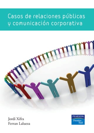 www.pearsoneducacion.com
ISBN 978-84-8322-611-7
Otro libro de interés
Jordi Xifra
Ferran Lalueza
Casos de relaciones públicas
y comunicación corporativa
Casos
de
relaciones
públicas
y
comunicación
corporativa
 