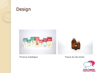 Design
Primeiras embalagens Frascos de vidro âmbar
 